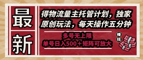 最新得物流量主托管计划,独家原创玩法,每天操作五分钟,多号无上限,单号日入5张+矩阵可放大【揭秘】-KJ分享