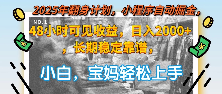 2025年翻身计划,小程序自动掘金48小时可见收益,日入2000+,长期稳定…-KJ分享