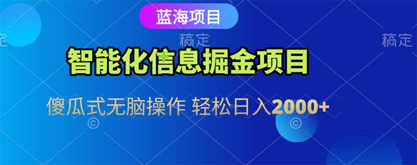 智能化信息蓝海掘金项目 傻瓜式无脑操作 轻松日入2000+-KJ分享