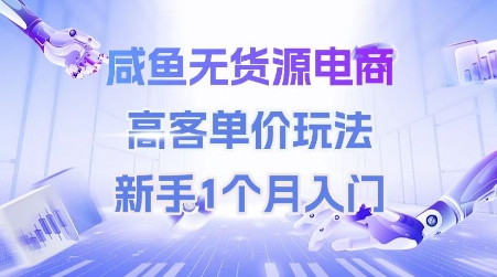 咸鱼无货源电商，高客单价玩法，新手1个月入门-KJ分享