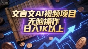 文言文AI视频项目，无脑操作，日入1K以上-KJ分享