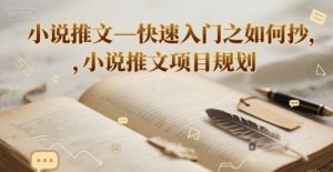 小说推文—快速入门之如何抄 ，小说推文项目规划-KJ分享