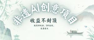 创意热门赛道，纯AI制作非遗书签，收益不封顶-KJ分享