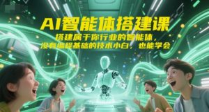 AI智能体搭建课，搭建属于你行业的智能体，没有编程基础的技术小白，也能学会-KJ分享