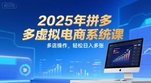 2025年拼多多虚拟电商系统课，多店操作，轻松日入多张-KJ分享