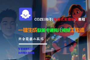 COZE(扣子)保姆式实操拆解教程，一键生成欧美卡通有儿视频工作流，内含隐藏小技巧-KJ分享