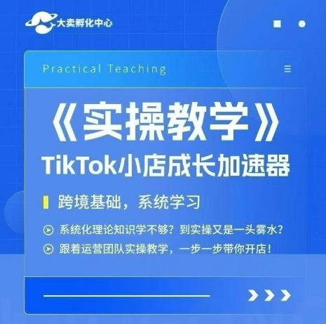 大卖家孵化中心TikTok实操课，TikTok小店成长加速器，跨境基础系统学习，一步一步带你开店-KJ分享