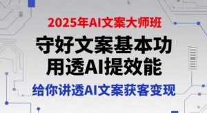 2025年AI文案大师班，守好文案基本功，用透AI提效能，给你讲透AI文案获客变现-KJ分享
