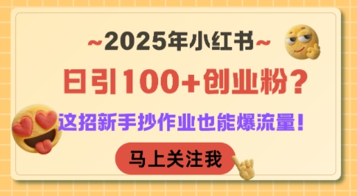 2025年小红书日引100+创业粉？这招新手抄作业也能爆流量！-KJ分享