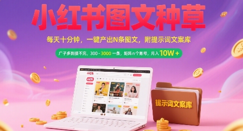 小红书图文种草，每天十分钟，一键产出N条图文， 广子多到接不完， 300-3k一条，矩阵n个账号月入几个W-KJ分享