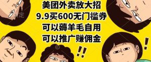 美团外卖放大招，9.9买600无门槛券，可以薅羊毛自用，可以推广挣佣金-KJ分享