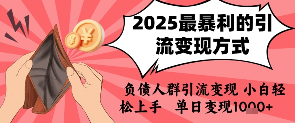 2025年最暴利的引流变现方式，负债人群引流变现，小白轻松上手，日入1k-KJ分享