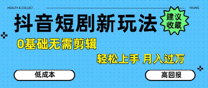 抖音短剧拉新新玩法，0基础无需剪辑，简单上手，轻松月入过W-KJ分享