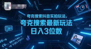 夸克搜索抖音实拍玩法，夸克搜索最新玩法日入3位数-KJ分享