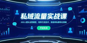 私域流量实战课，200人团队运营模型，矩阵引流技术，高客单私聊转化策略-KJ分享