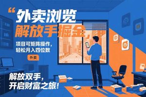 外卖浏览掘金项目 可矩阵操作 轻松日入500+-KJ分享