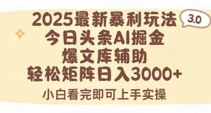 2025年今日头条最新暴利玩法3.0，一键生成爆款，轻松实现矩阵日入3000+-KJ分享