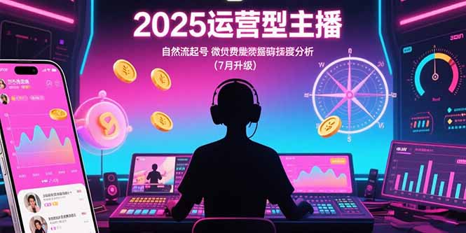 2025运营型主播：自然流起号，微付费投放技巧，罗盘数据深度解析(7月更新)-KJ分享