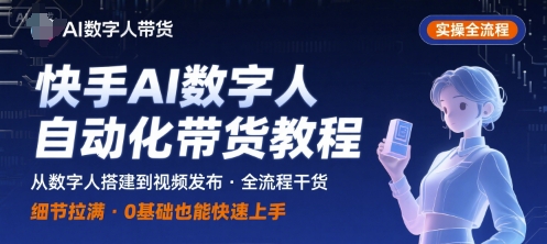 快手AI数字人自动化视频带货实操全流程，干货满满，细节拉满-KJ分享
