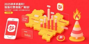 2025拼多多盈利地图：强付费推广策略/活动爆流/自然流量获取系统(7月更新)-KJ分享