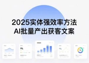 实体强效率方法：AI批量产出获客文案，2025年普通人拥抱AI，实现实体创收-KJ分享