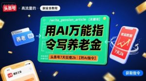用AI万能指令写养老金，头条号7天狂撸2k【附AI指令】-KJ分享