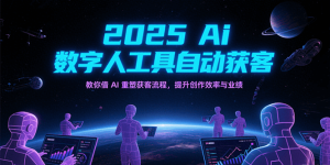 2025Ai数字人工具自动获客，教你借AI重塑获客流程，提升创作效率与业绩-KJ分享