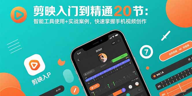 剪映入门到精通20节：智能工具使用+实战案例，快速掌握手机视频创作-KJ分享