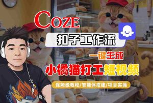 Coze扣子智能体工作流一键生成“小橘猫打工“短视频，全流程保姆级教学-KJ分享