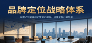 品牌定位战略体系，从理论到实践的完整知识框架，培养产品竞争战略思维-KJ分享