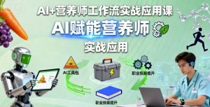 AI+营养师工作流实战应用课,AI赋能营养师-KJ分享