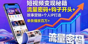 短视频变现秘籍，流量密码+钩子开头+故事营销+个人IP打造，单条播放百万+-KJ分享