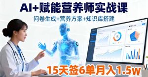 AI+赋能营养师实战课，问卷生成+营养方案+知识库搭建，15天签6单月入1.5w-KJ分享
