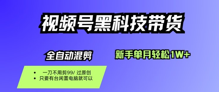 视频号黑科技短视频带货，新手一个月也1W+，纯搬运一刀不用剪，零投入-KJ分享