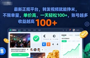 2025年最新正规平台，转发视频就能挣米，不限单量，单价高，一天轻松100+，账号越多收益越高-KJ分享