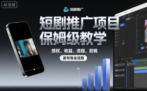 短剧推广项目保姆级教学，授权、收益、流程、剪辑，发布等全流程-KJ分享
