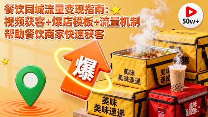 餐饮同城流量变现指南：视频获客+爆店模板+流量机制 帮助餐饮商家快速获客-KJ分享