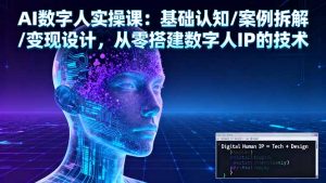 AI数字人实操课：基础认知/案例拆解/变现设计，从零搭建数字人IP的技术-KJ分享