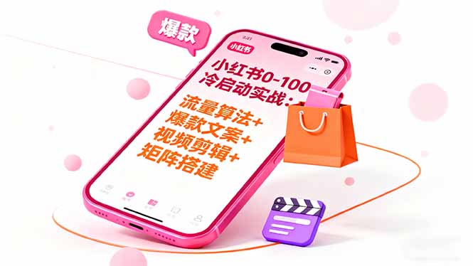 小红书0-100冷启动实战：流量算法+爆款选品+爆款文案+视频剪辑+矩阵搭建-KJ分享
