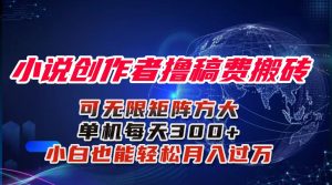 小说创作者撸稿费搬砖玩法,单机每天300+小白也能轻松月入过万的保姆级…-KJ分享