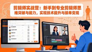 剪辑师实战营：新手到专业剪辑师思维突破与能力，实现技术提升与接单变现-KJ分享