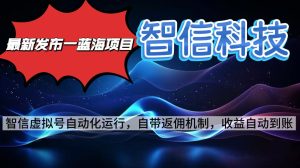 最新蓝海项目，智信科技号全自动项目，无需人工，单电脑日收益2000+单…-KJ分享