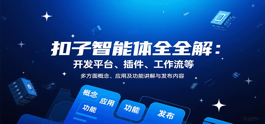 扣子智能体全解：开发平台、插件、工作流等多方面概念、应用及功能讲解与发布内容-KJ分享