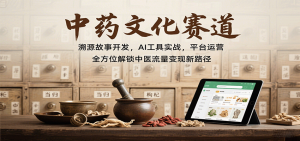 中药文化赛道:溯源故事开发,AI工具实战,平台运营,全方位解锁中医流量变现新路径-KJ分享