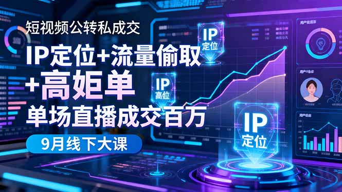 短视频公转私成交9月线下大课，IP定位+流量偷取+高客单，单场直播成交百万-KJ分享