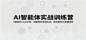 AI智能体实战训练营：0基础学Coze开发，功能模块项目实战，商单案例与直播回放-KJ分享