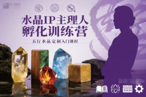 水晶IP主理人孵化训练营，五行水晶定制入门课程-KJ分享