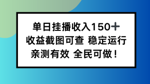 单日挂播收入150+,收益截图可查 稳定运行,全民可做!-KJ分享