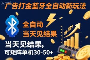 【广告打金】蓝牙全自动新玩法，当天见结果，可矩阵单机30-50+-KJ分享