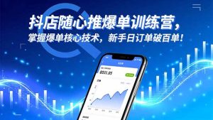 抖店随心推爆单训练营，掌握爆单核心技术，新手日订单破百单！-KJ分享